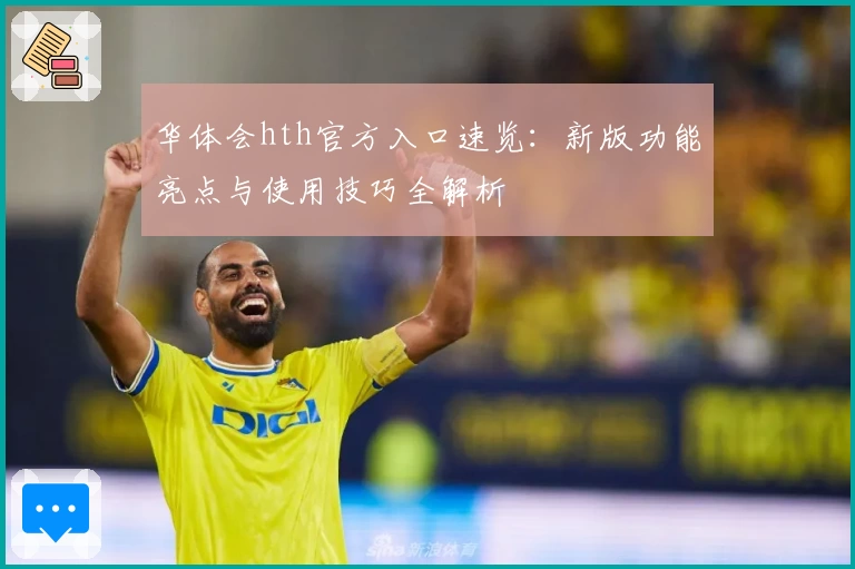 华体会hth官方入口速览：新版功能亮点与使用技巧全解析