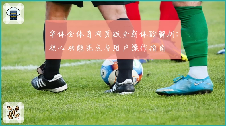 华体会体育网页版全新体验解析：核心功能亮点与用户操作指南