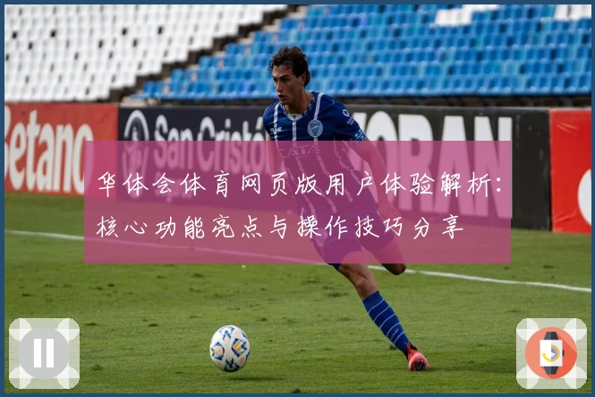 华体会体育网页版用户体验解析：核心功能亮点与操作技巧分享